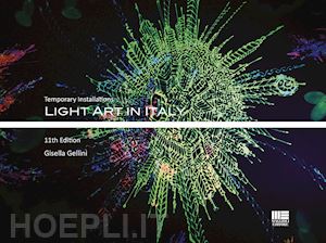 gellini gisella - light art in italy. temporary installations. ediz. italiana e inglese