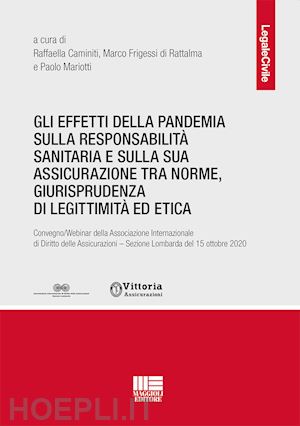 caminiti r. (curatore); frigessi di rattalma m. (curatore); mariotti p. (curatore) - effetti della pandemia sulla responsabilita' sanitaria e sulla sua assicurazione