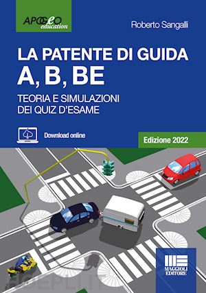 sangalli roberto - patente di guida a, b, be. teoria e simulazioni dei quiz d'esame. edizione 2022.