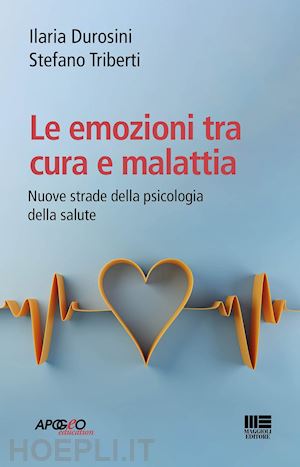 durosini ilaria; triberti stefano - le emozioni tra cura e malattia