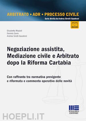 mazzoli elisabetta; savio daniela; sirotti gaudenzi andrea - negoziazione assistita, mediazione civile e arbitrato dopo la riforma cartabia