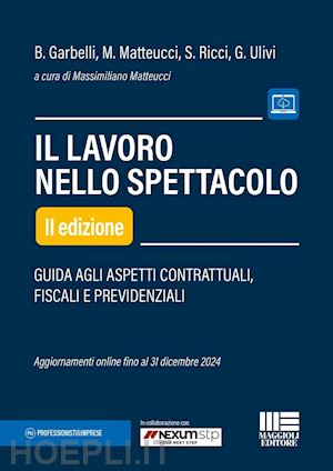 matteucci massimiliano; ulivi giulia; garbelli barbara; ricci simona - il lavoro nello spettacolo. guida agli aspetti contrattuali, fiscali e previdenz