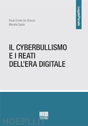 de simone paolo emilio; spata mariella - il cyberbullismo e i reati dell'era digitale