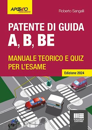 sangalli roberto - patente di guida a, b, be. manuale teorico e quiz per l'esame. ediz. 2024