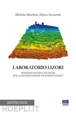 meschini michela; seccaroni marco - laboratorio lizori. sperimentazioni e ricerche per la valorizzazione dei borghi storici