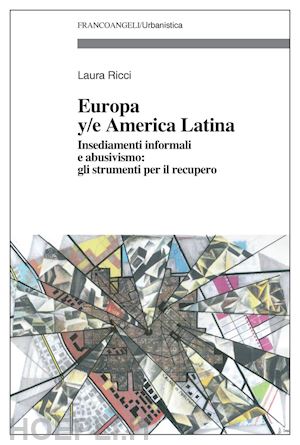 ricci l. (curatore) - europa y/e america latina. insediamenti informali, dinamiche spontanee e abusivi