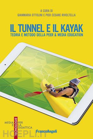 ottolini gianmaria, rivoltella pier cesare - il tunnel e il kayak - teoria e metodo della peer & media education
