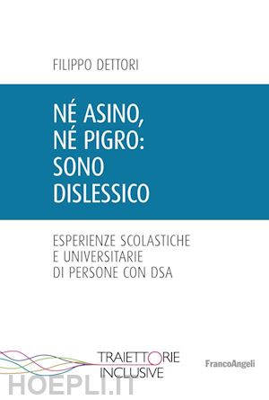 dettori filippo - ne' asino, ne' pigro: sono dislessico. esperienze scolastiche e universitarie