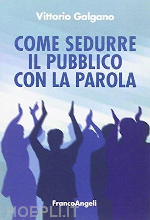 galgano vittorio - come sedurre il pubblico con la parola