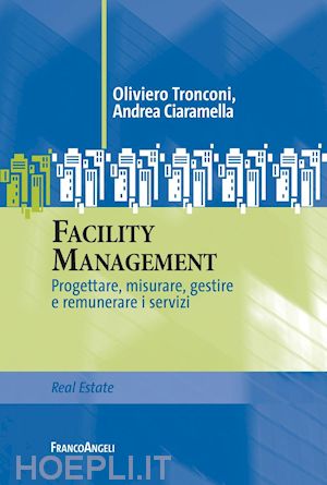 tronconi oliviero; ciaramella andrea - facility management. progettare, misurare, gestire e remunerare i servizi