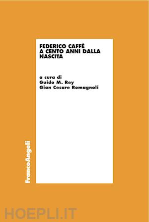 rey g. m. (curatore); romagnoli c. (curatore) - federico caffe' a cento anni dalla nascita