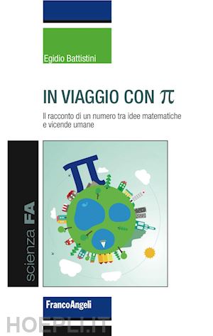 battistini egidio - in viaggio con pi greco. il racconto di un numero tra idee matematiche e vicende