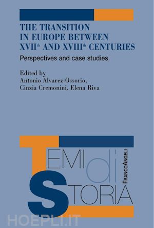 alvarez-ossorio a.(curatore); cremonini c.(curatore); riva e.(curatore) - the transition in europe between xvii and xviii centuries. perspectives and case studies