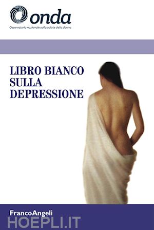 osservatorio nazionale sulla salute della donna (curatore) - libro bianco sulla depressione