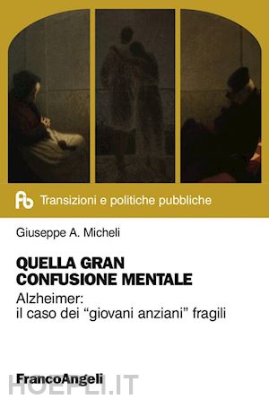 micheli giuseppe a. - quella gran confusione mentale. alzheimer: il caso dei «giovani anziani» fragili