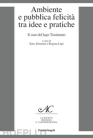 alimenti s. (curatore); lupi r. (curatore) - ambiente e pubblica felicita' tra idee e pratiche