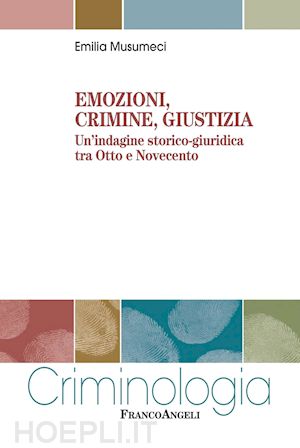 musumeci emilia - emozioni, crimine, giustizia. un’indagine storico-giuridica tra otto e novecento