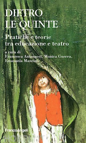 vv. aa.; antonacci francesca (curatore); guerra monica (curatore); mancino emanuela (curatore) - dietro le quinte. pratiche e teorie tra educazione e teatro