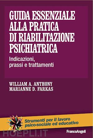 anthony william a.; farkas marianne d. - guida essenziale alla pratica di riabilitazione psichiatrica