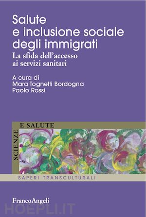 tognetti bordogna m. (curatore); rossi p. (curatore) - salute e inclusione sociale degli immigrati