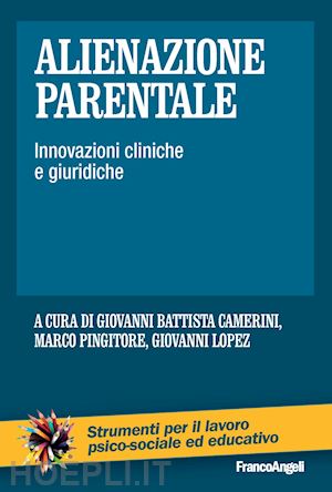 camerini giovanni b., pingitore marco, lopez giovanni (curatore) - alienazione parentale. innovazioni cliniche e giuridiche.