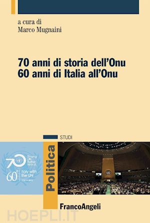 mugnaini marco (curatore) - 70 anni di storia dell'onu - 60 anni di italia all'onu