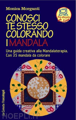 morganti monica - conosci te stesso colorando i mandala. una guida creativa alla mandalaterapia