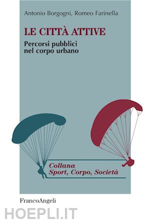 borgogni antonio; farinella romeo - le citta' attive. percorsi pubblici nel corpo urbano