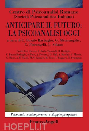 centro di psicoanalisi romano (curatore); aa. vv. - anticipare il futuro: la psicoanalisi oggi