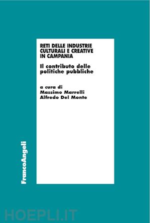 del monte a. (curatore); marrelli m. (curatore) - reti delle industrie culturali e creative in campania. il contributo delle polit