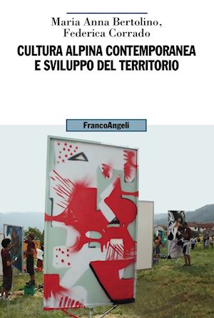 bertolino maria anna; corrado federica - cultura alpina contemporanea e sviluppo del territorio