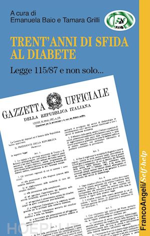 baio e. (curatore); grilli t. (curatore) - trent'anni di sfida al diabete. legge 115/87 e non solo...