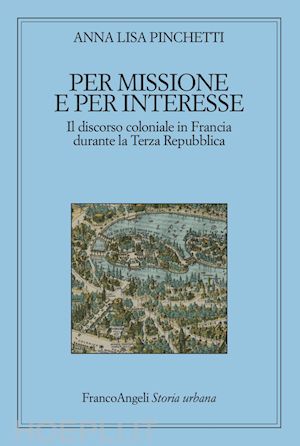 pinchetti anna lisa - per missione e per interesse. il discorso coloniale in francia durante la terza repubblica