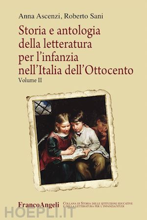 ascenzi anna; sani roberto - storia e antologia della letteratura per l'infanzia nell'italia dell'ottocento