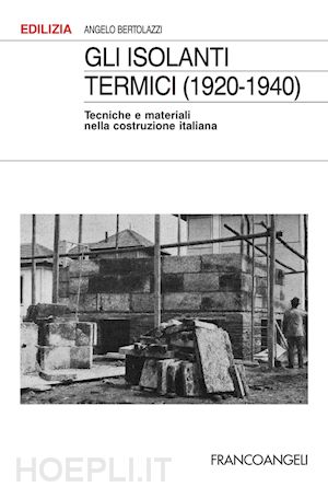 bertolazzi angelo - gli isolanti termici (1920-1940). tecniche e materiali nella costruzione italian