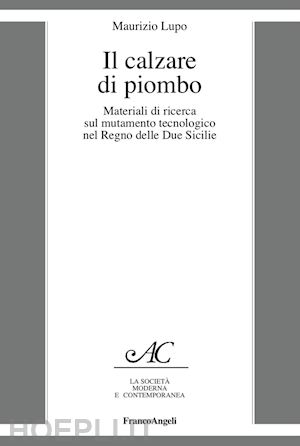 lupo maurizio - calzare di piombo. materiali di ricerca sul mutamento tecnologico nel regno dell