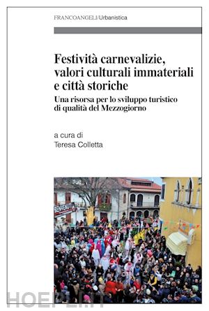 colletta teresa (curatore) - festivita' carnevalizie, valori culturali immateriali e citta' storiche