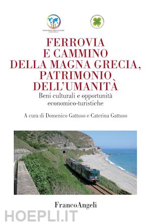 gattuso d. (curatore); gattuso c. (curatore) - ferrovia e cammino della magna grecia, patrimonio dell'umanita'. beni culturali
