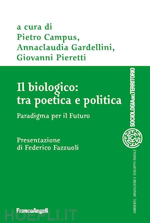 campus p. p. (curatore); gardellini a. (curatore); pieretti g. (curatore) - il biologico: tra poetica e politica. paradigma per il futuro