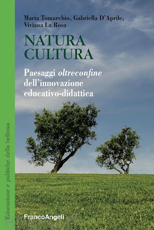 tomarchio maria; d'aprile gabriella; la rosa viviana - natura cultura. paesaggi oltreconfine dell'innovazione educativo-didattica