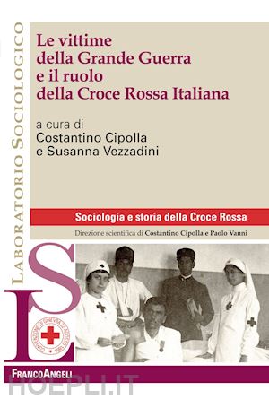 cipolla costantino (curatore); vezzadini susanna (curatore) - le vittime della grande guerra e il ruolo della croce rossa italiana