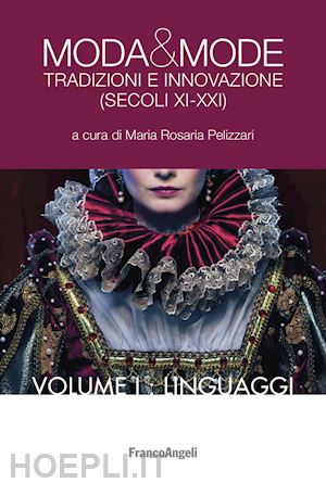 pellizzari maria rosaria - moda e mode. tradizioni e innovazione (secoli xi-xxi). vol. 1: linguaggi