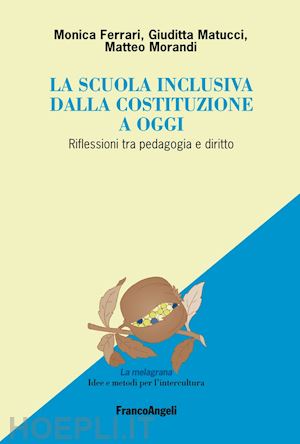 ferrari monica; matucci giuditta; morandi matteo - scuola inclusiva dalla costituzione a oggi.