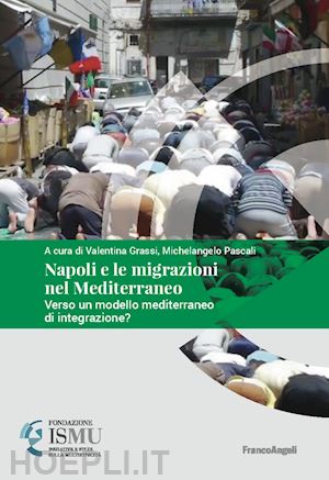 grassi v. (curatore); pascali m. (curatore) - napoli e le migrazioni nel mediterraneo. verso un modello mediterraneo di integr