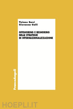 bursi tiziano; galli giovanna - offshoring e reshoring nelle strategie di internazionalizzazione