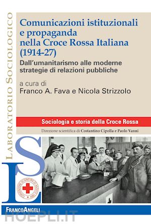 vv. aa.; fava franco a. (curatore); strizzolo nicola (curatore) - comunicazioni istituzionali e propaganda nella croce rossa italiana (1914-27)