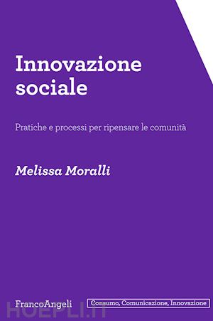 moralli melissa - innovazione sociale. pratiche e processi per ripensare le comunita'