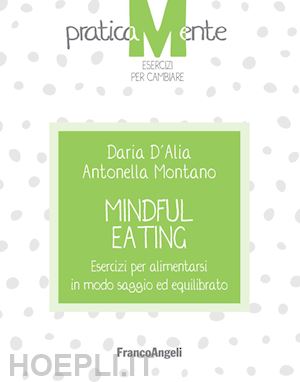 d'alia daria; montano antonella - mindful eating. esercizi per alimentarsi in modo saggio ed equilibrato