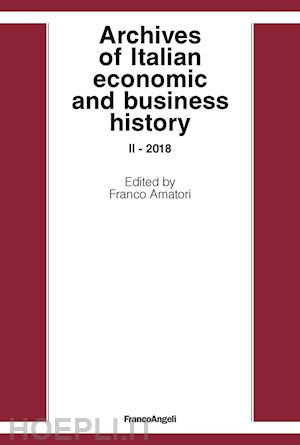 vv. aa.; amatori franco (curatore) - archives of italian economic and business history  ii- 2018