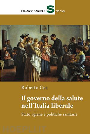 cea roberto - il governo della salute nell'italia liberale